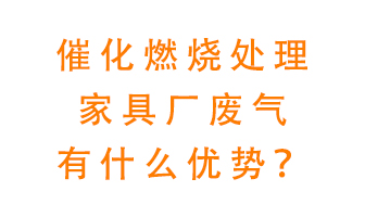 催化燃燒處理家具廢氣的好處是什么？